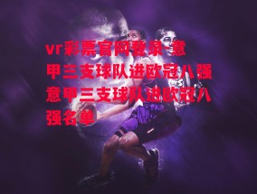 vr彩票官网登录-意甲三支球队进欧冠八强意甲三支球队进欧冠八强名单